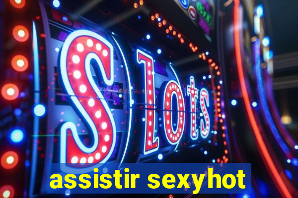 assistir sexyhot